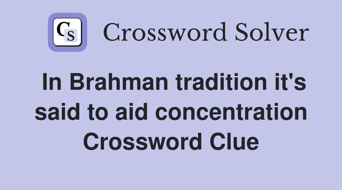 In Brahman tradition it's said to aid concentration Crossword Clue