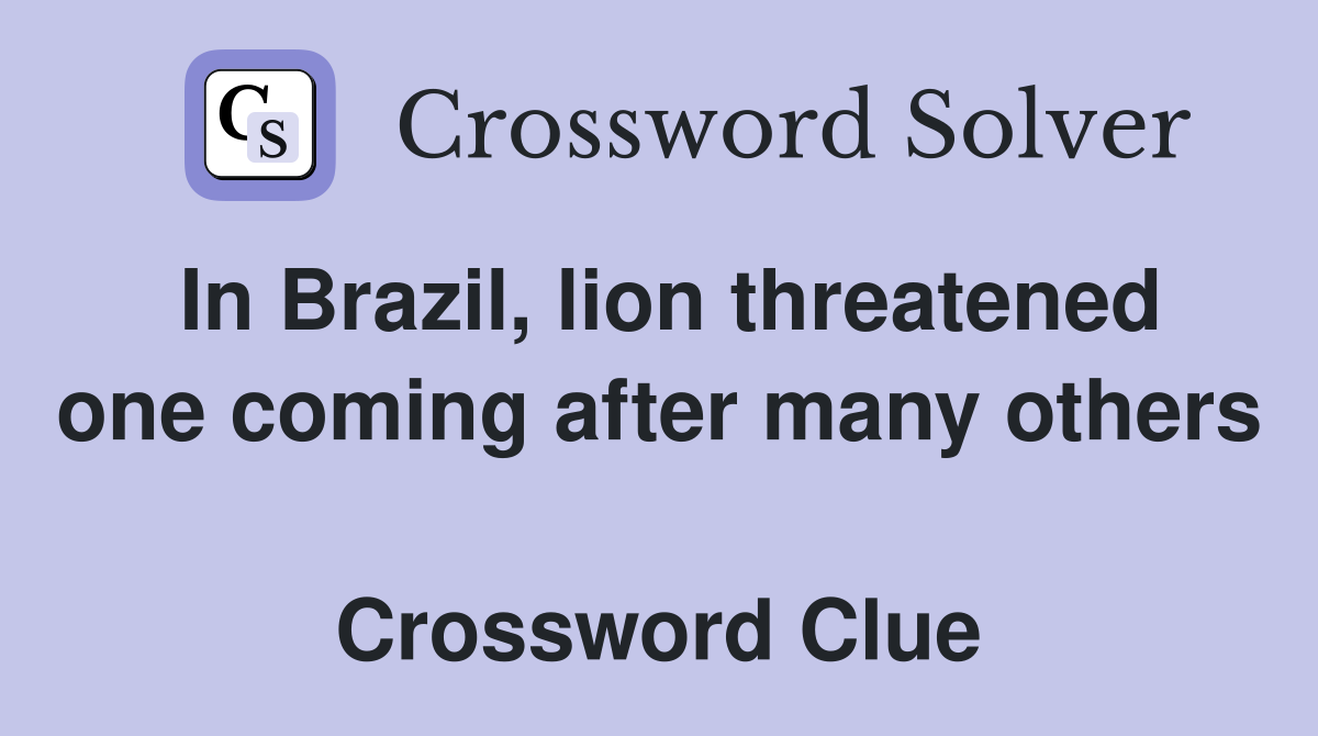 In Brazil, lion threatened one coming after many others  Crossword Clue