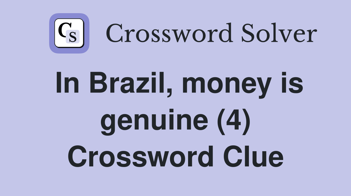 In Brazil, money is genuine (4) Crossword Clue