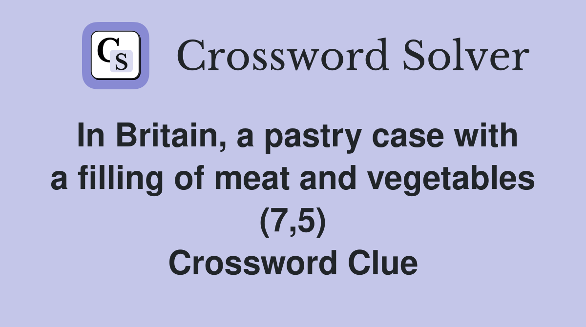 In Britain, a pastry case with a filling of meat and vegetables (7,5) Crossword Clue
