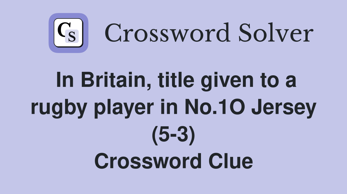 In Britain, title given to a rugby player in No.1O Jersey (5-3) Crossword Clue