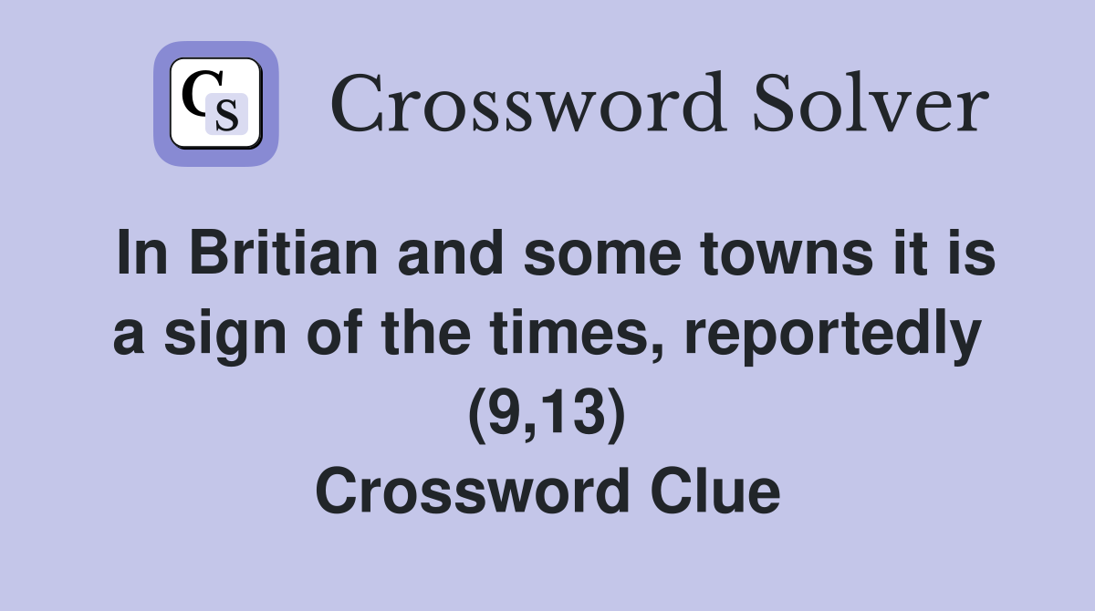 In Britian and some towns it is a sign of the times, reportedly (9,13) Crossword Clue