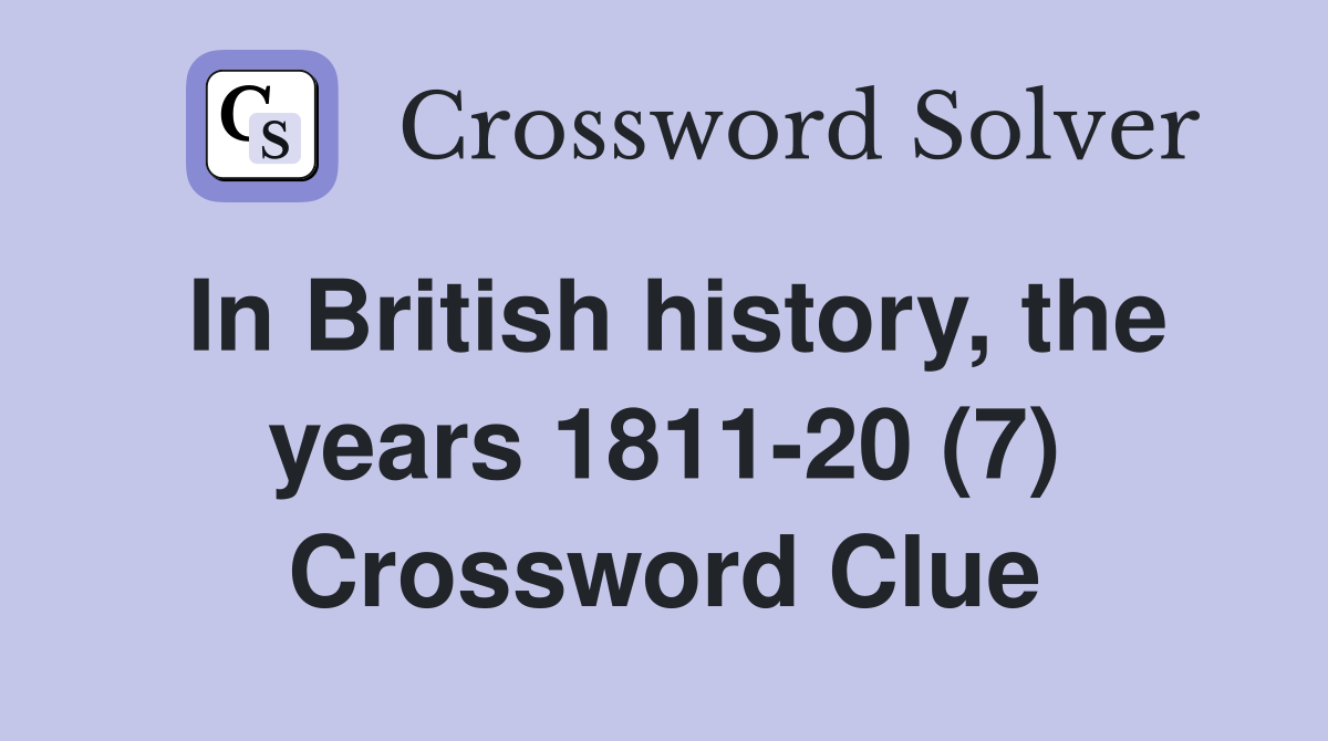 In British history, the years 1811-20 (7) Crossword Clue
