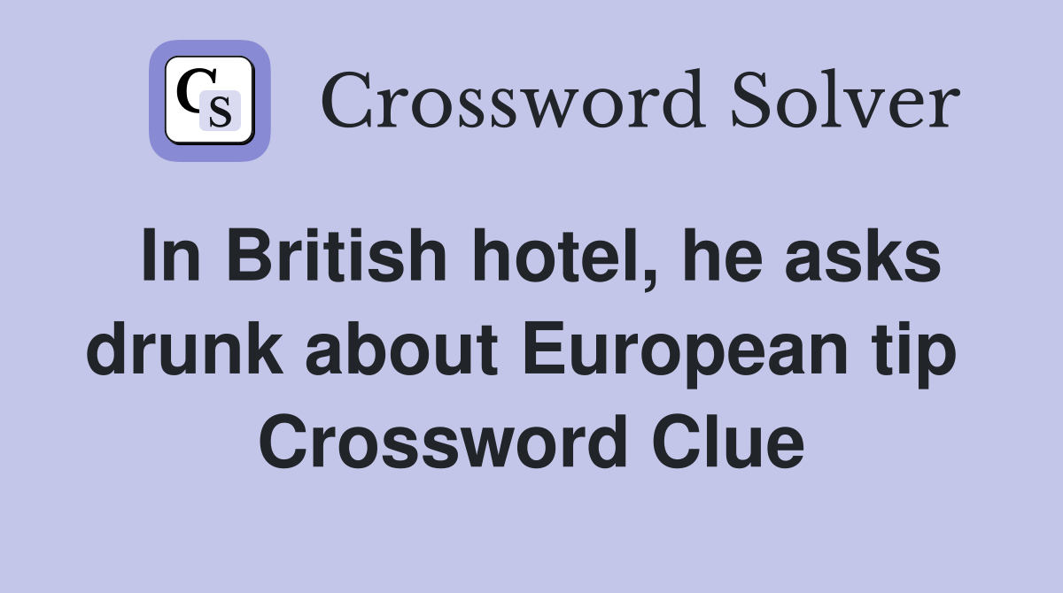 In British hotel, he asks drunk about European tip  Crossword Clue