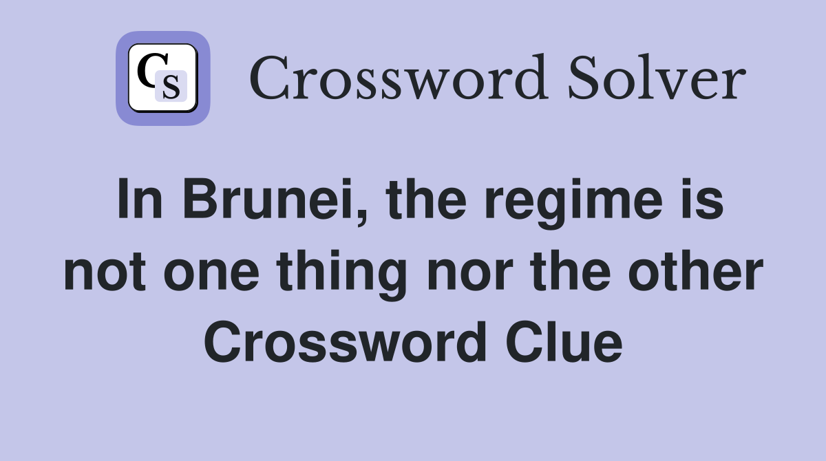 In Brunei, the regime is not one thing nor the other Crossword Clue