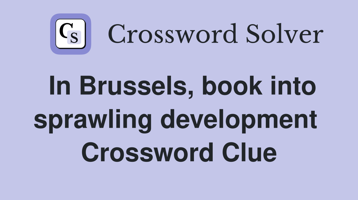 In Brussels, book into sprawling development  Crossword Clue