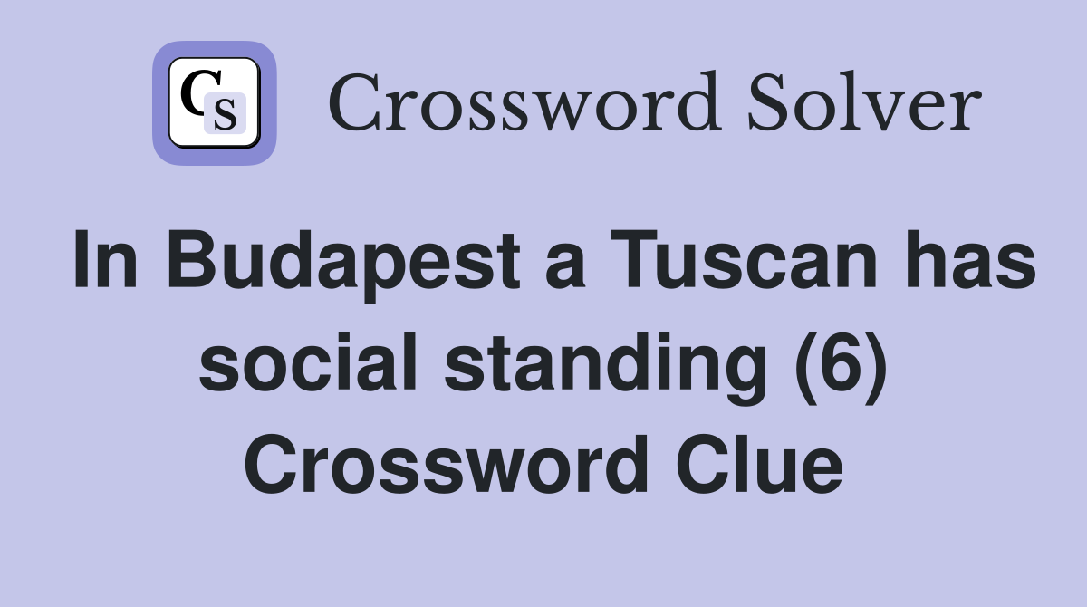 In Budapest a Tuscan has social standing (6) Crossword Clue