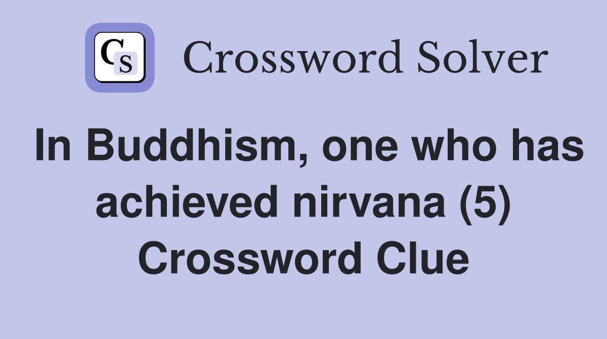 In Buddhism, one who has achieved nirvana (5) Crossword Clue