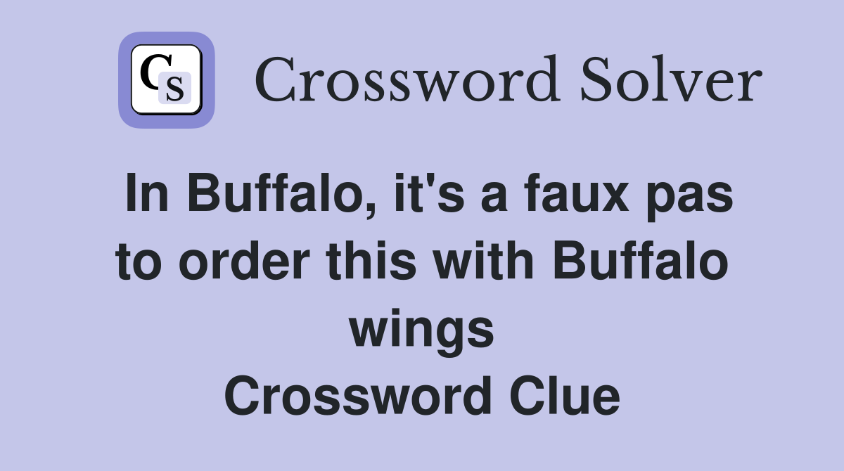 In Buffalo, it's a faux pas to order this with Buffalo wings Crossword Clue