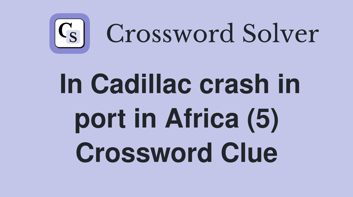 In Cadillac crash in port in Africa (5) Crossword Clue