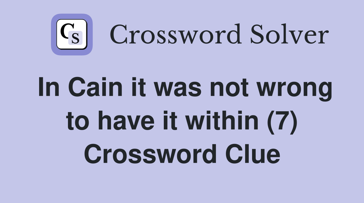 In Cain it was not wrong to have it within (7) Crossword Clue