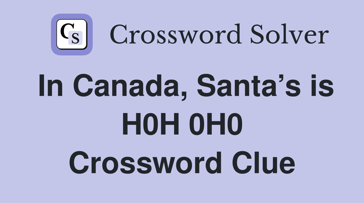 In Canada, Santa’s is H0H 0H0 Crossword Clue