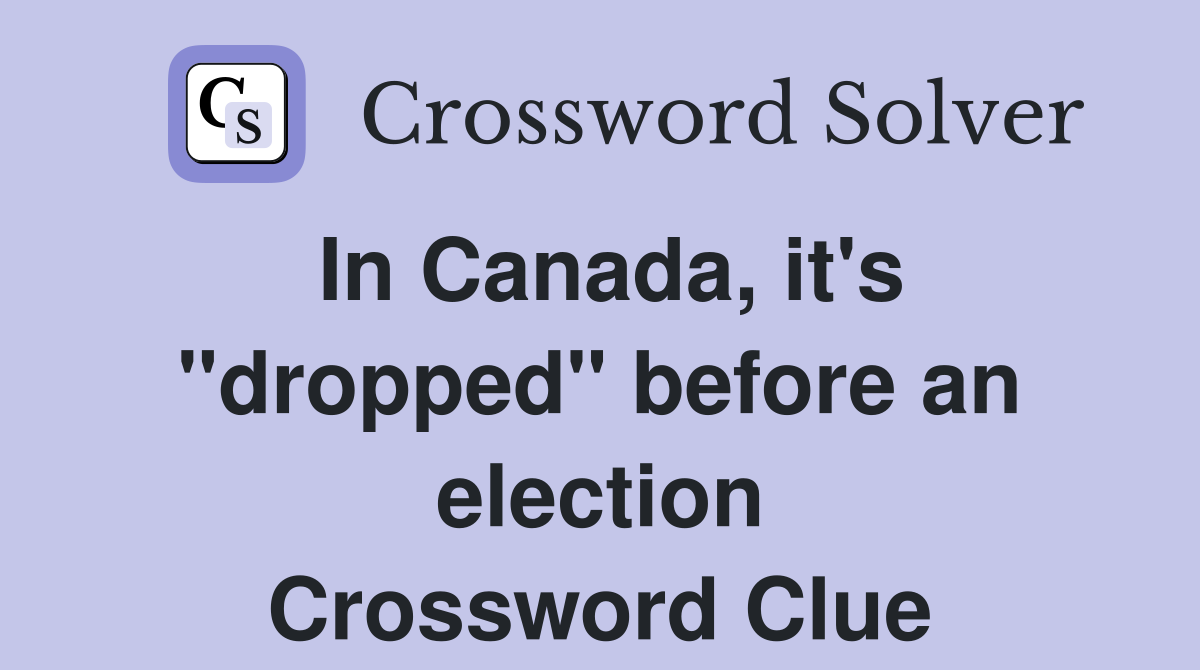 In Canada, it's "dropped" before an election Crossword Clue