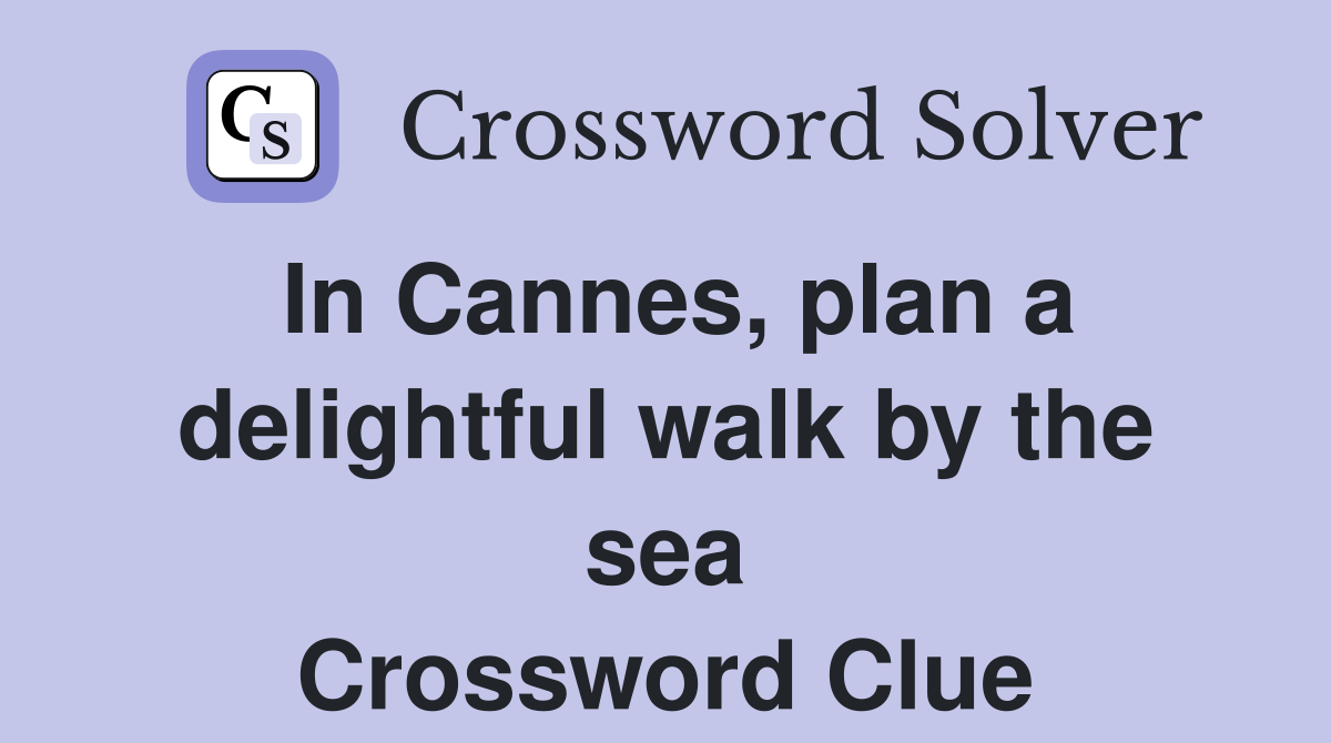In Cannes, plan a delightful walk by the sea Crossword Clue