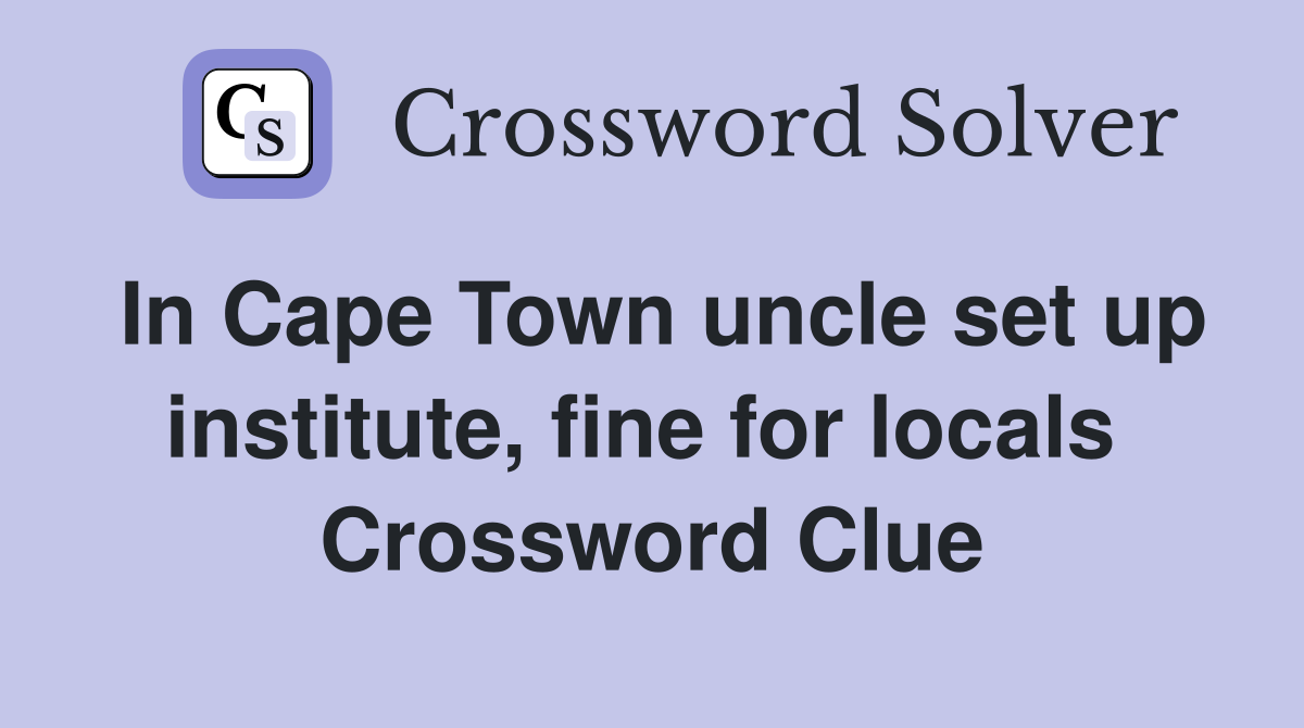 In Cape Town uncle set up institute, fine for locals  Crossword Clue