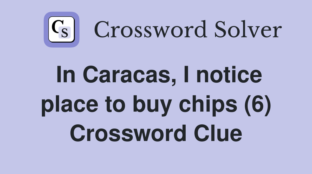 In Caracas, I notice place to buy chips (6) Crossword Clue