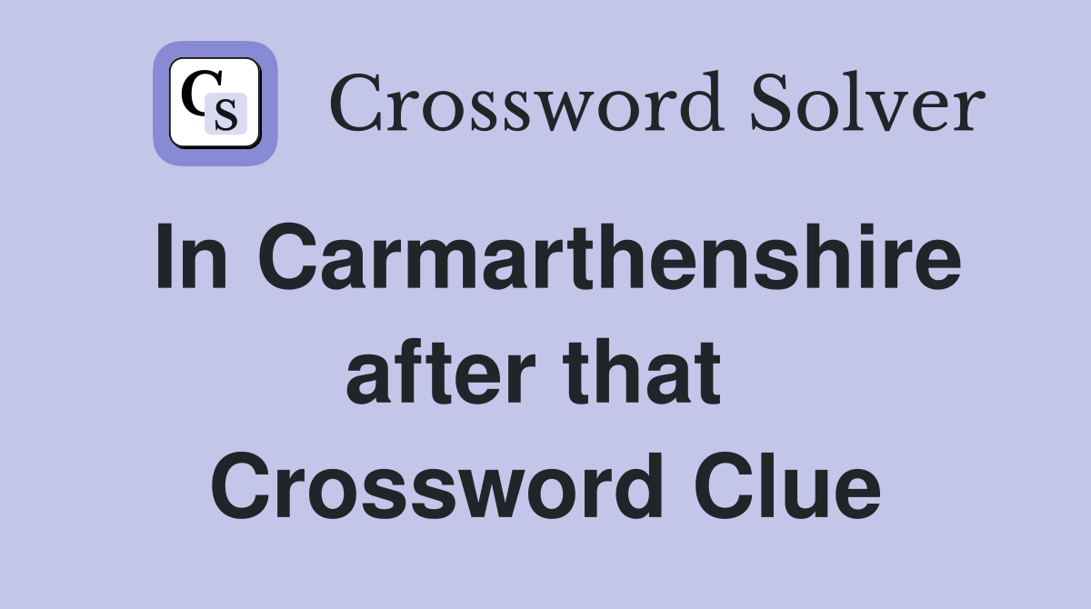 In Carmarthenshire after that  Crossword Clue