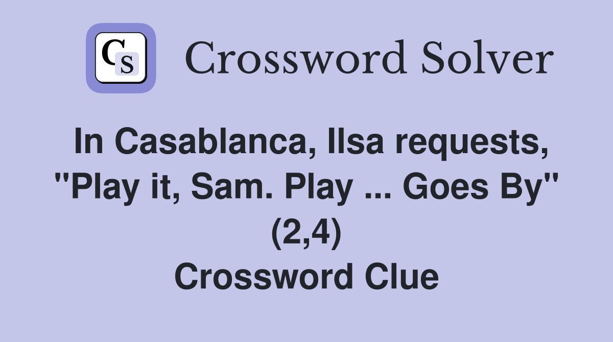 In Casablanca, Ilsa requests, "Play it, Sam. Play ... Goes By" (2,4) Crossword Clue