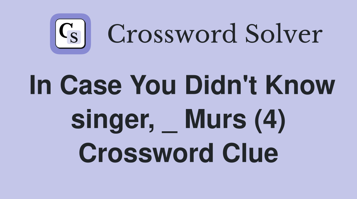 In Case You Didn't Know singer, _ Murs (4) Crossword Clue