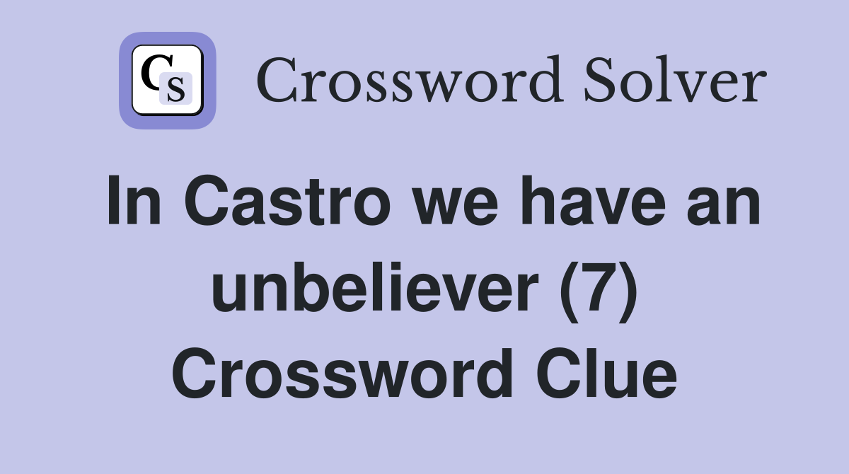 In Castro we have an unbeliever (7) Crossword Clue
