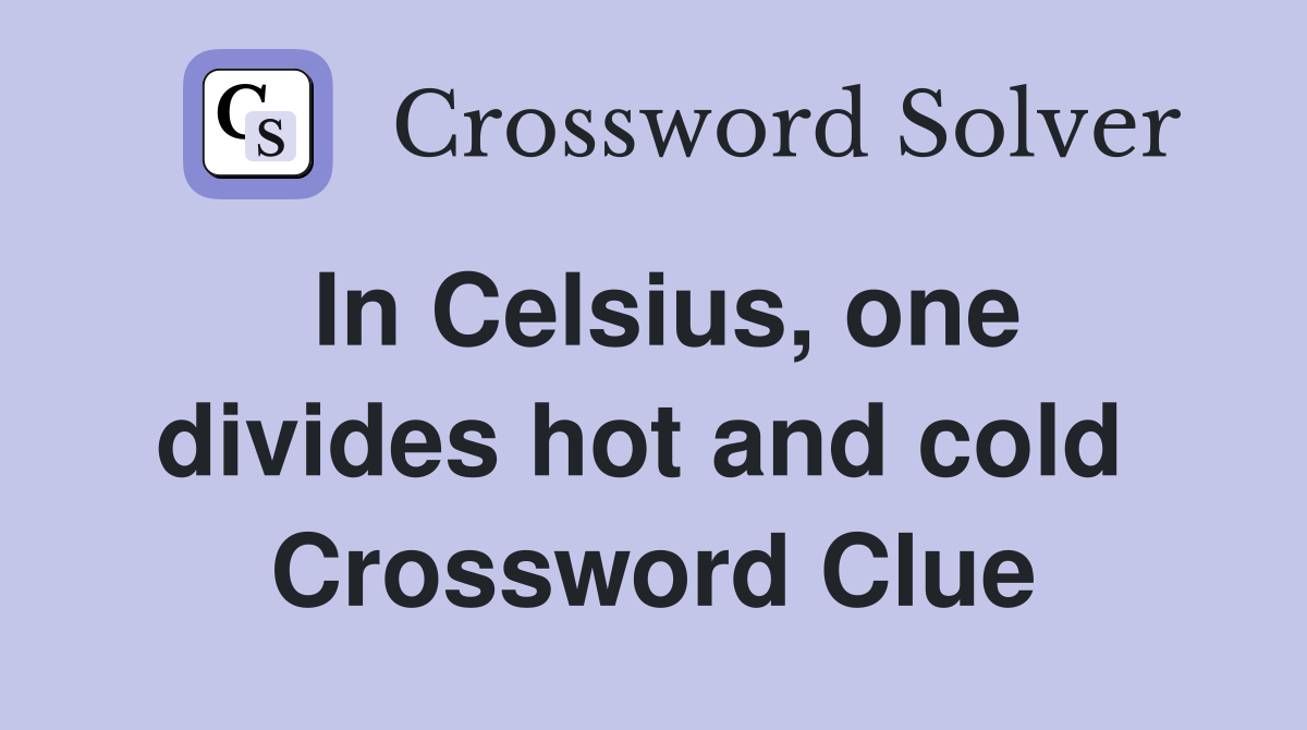 In Celsius, one divides hot and cold  Crossword Clue