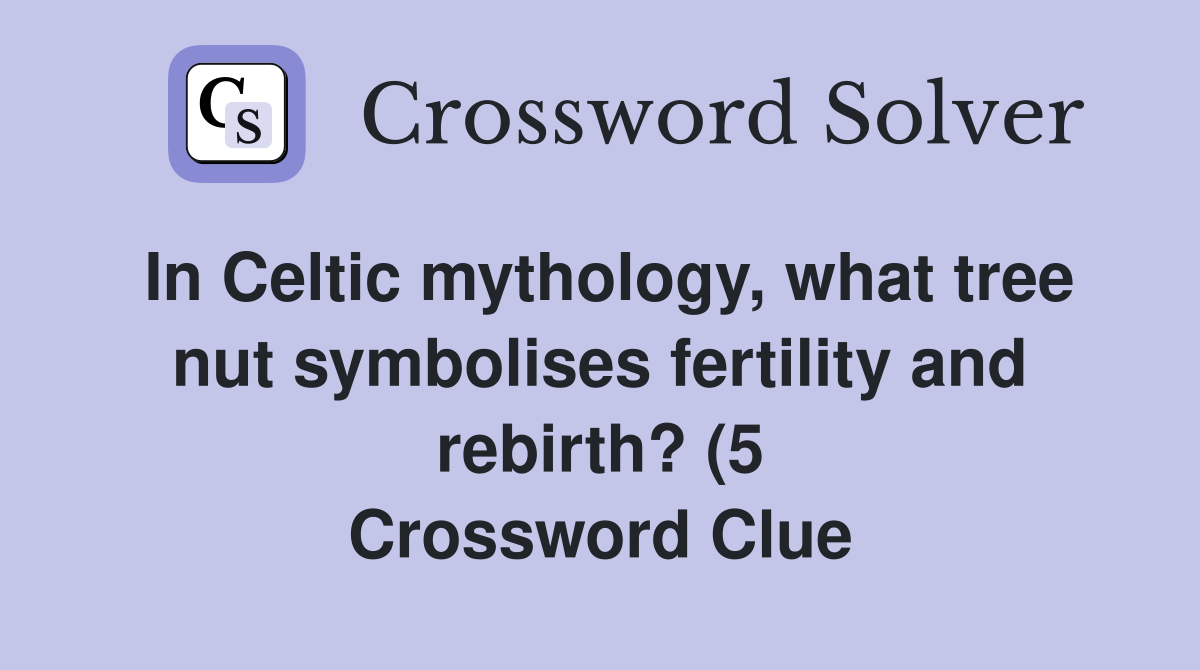 In Celtic mythology what tree nut symbolises fertility and rebirth? (5 In Celtic mythology what tree nut symbolises fertility and rebirth? (5