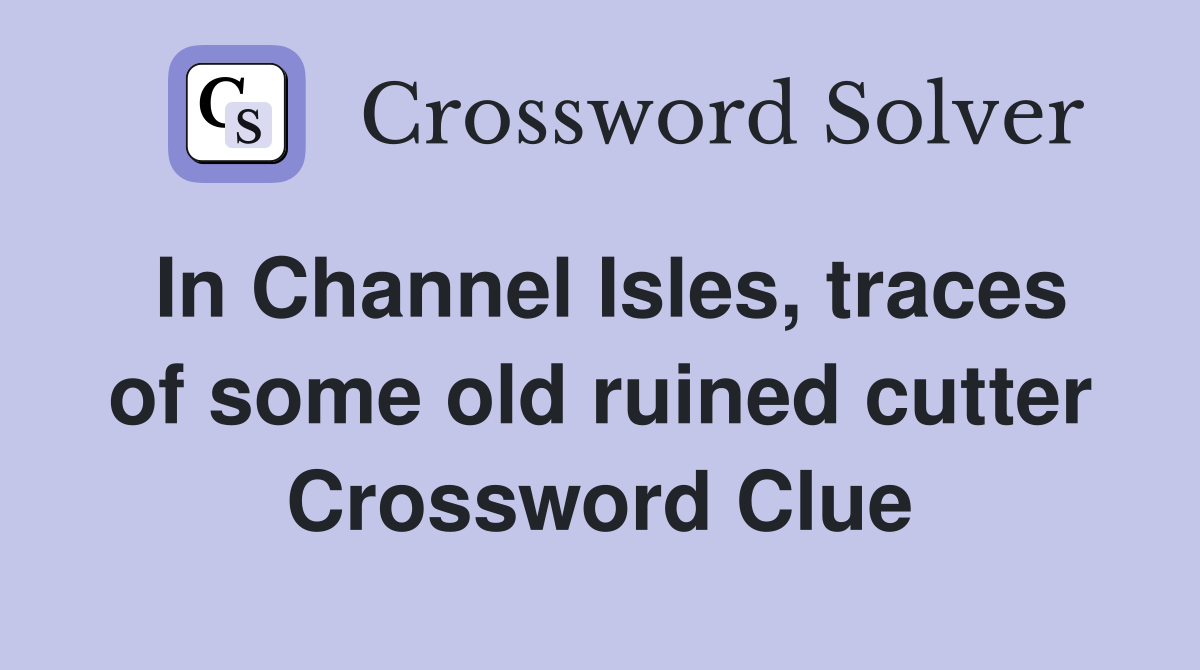 In Channel Isles, traces of some old ruined cutter Crossword Clue