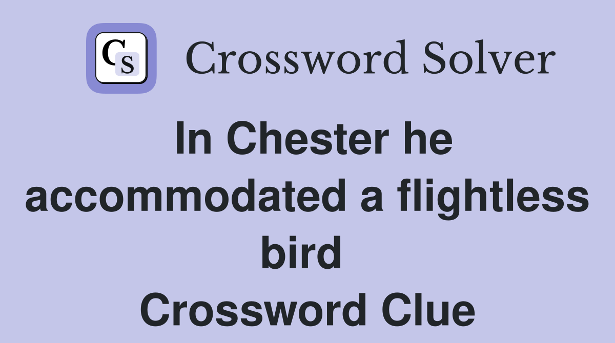 In Chester he accommodated a flightless bird  Crossword Clue