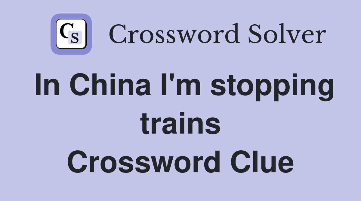 In China I'm stopping trains Crossword Clue