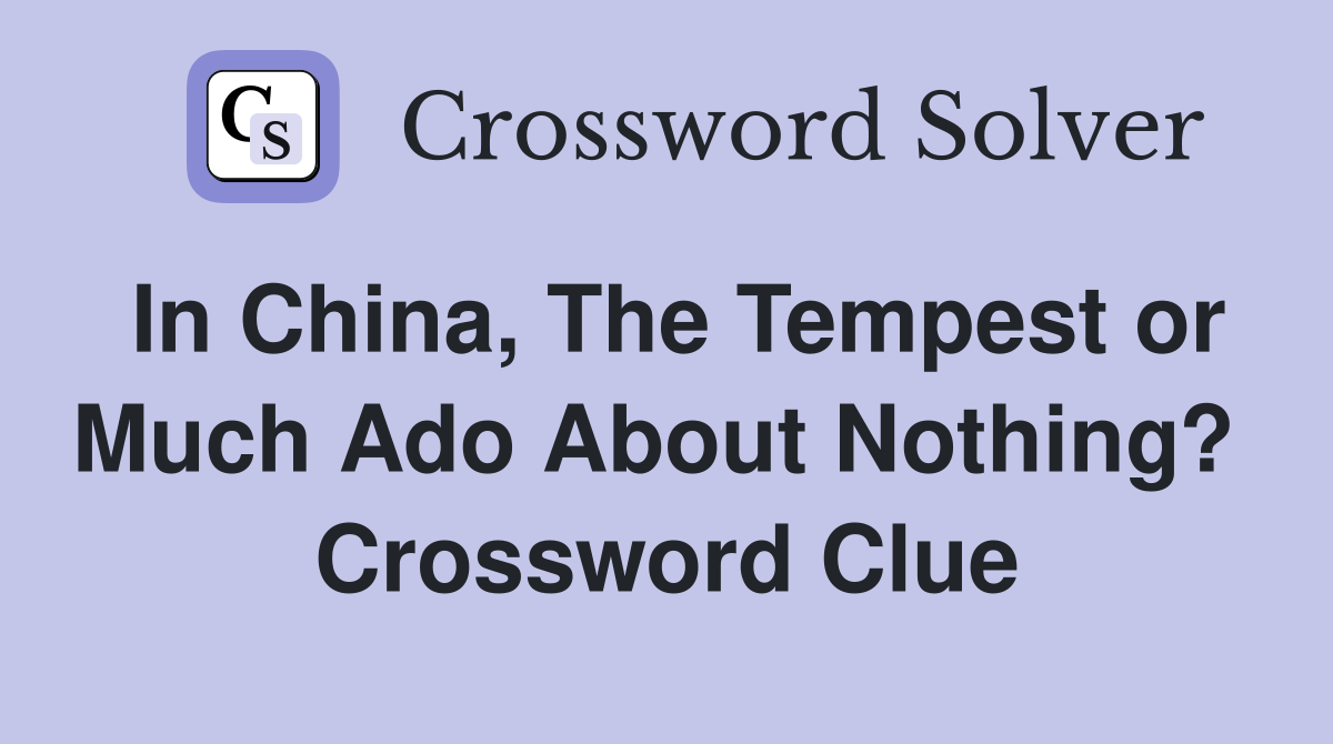 In China, The Tempest or Much Ado About Nothing?  Crossword Clue