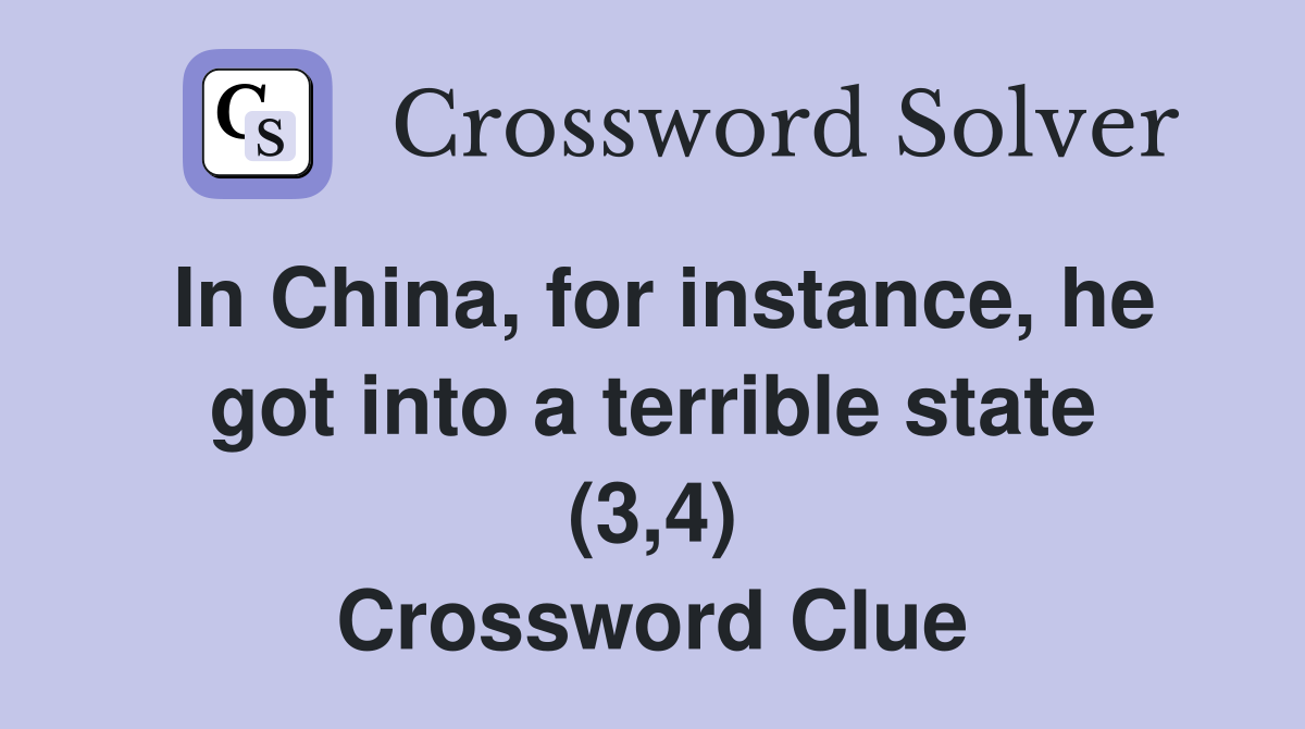 In China, for instance, he got into a terrible state (3,4) Crossword Clue