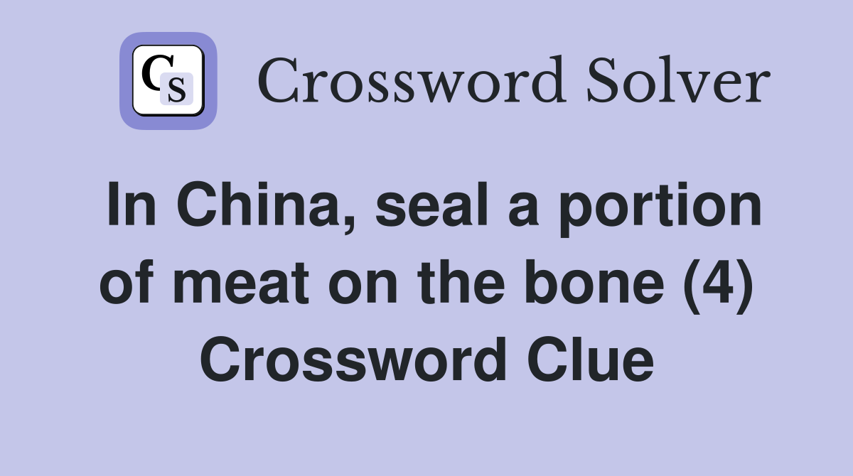 In China, seal a portion of meat on the bone (4) Crossword Clue