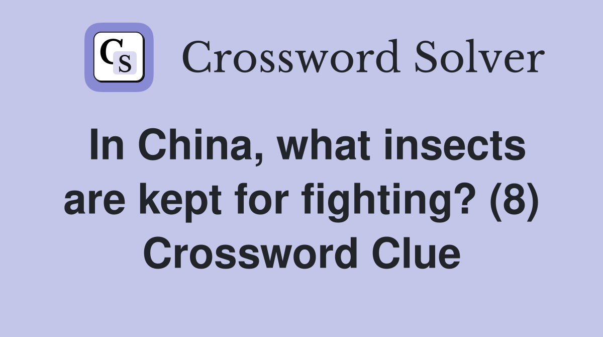 In China, what insects are kept for fighting? (8) Crossword Clue
