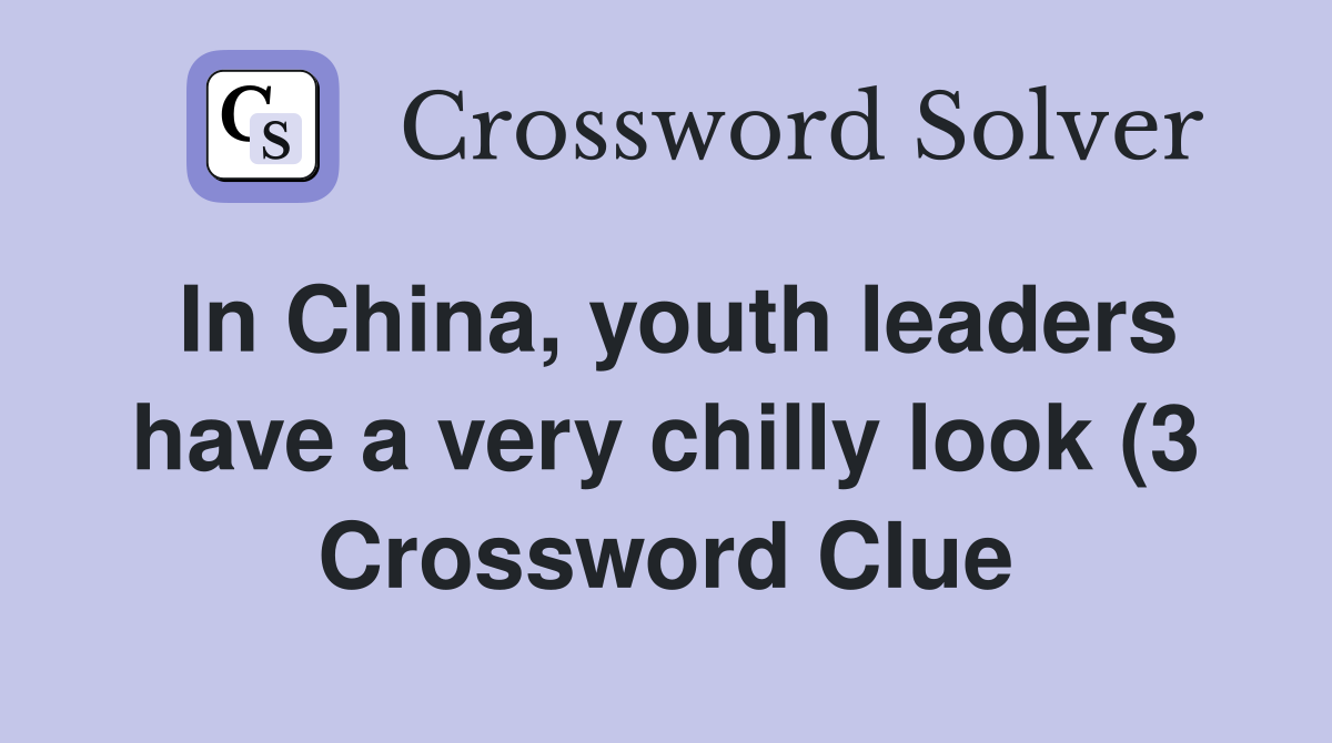 In China youth leaders have a very chilly look (3) Crossword Clue In China youth leaders have a very chilly look (3) Crossword Clue