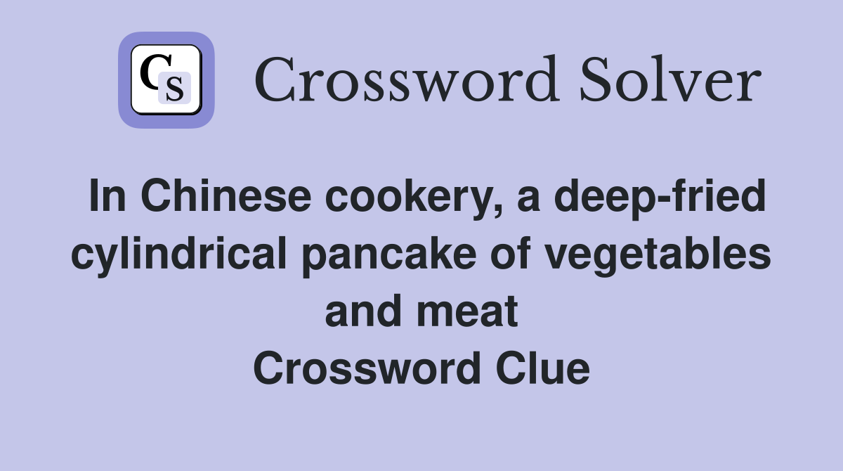 In Chinese cookery, a deep-fried cylindrical pancake of vegetables and meat Crossword Clue