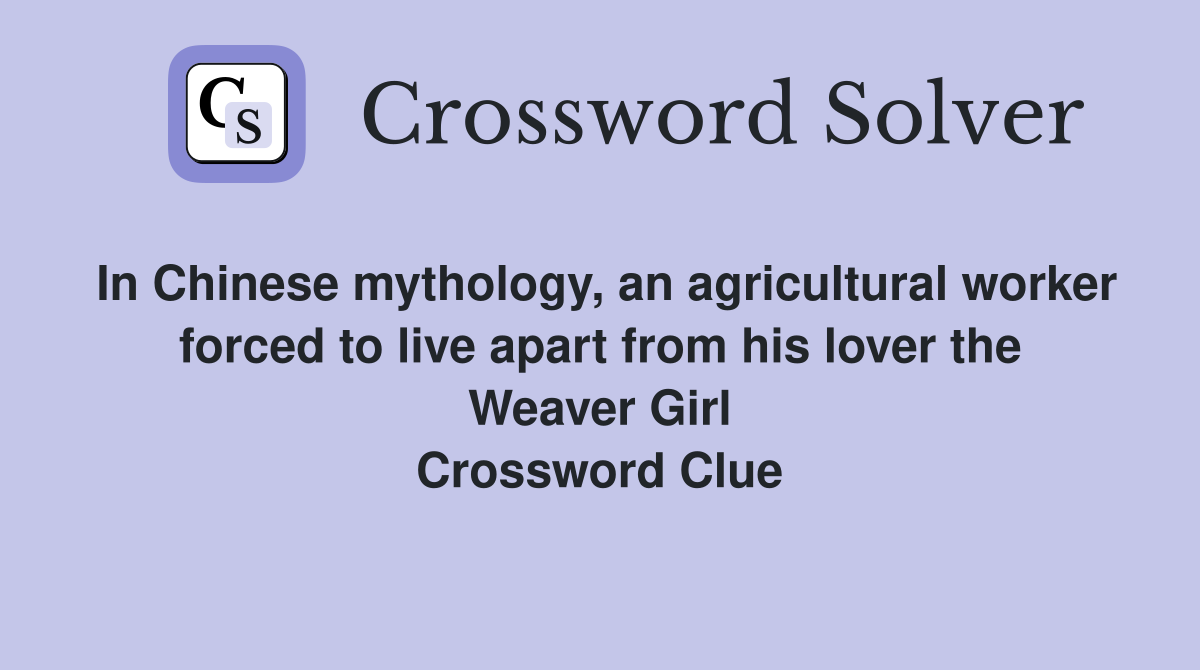 In Chinese mythology, an agricultural worker forced to live apart from his lover the Weaver Girl Crossword Clue