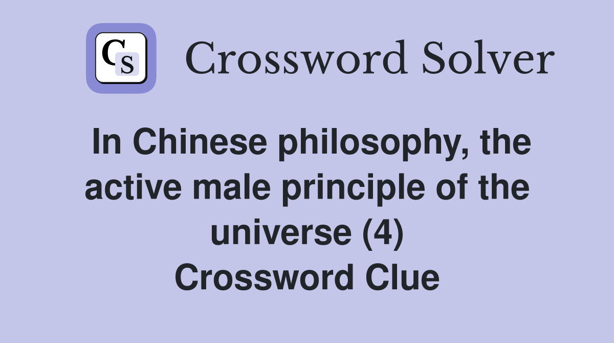 In Chinese philosophy, the active male principle of the universe (4) Crossword Clue