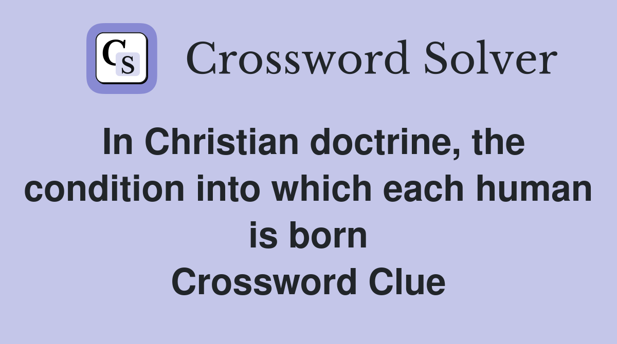 In Christian doctrine, the condition into which each human is born Crossword Clue