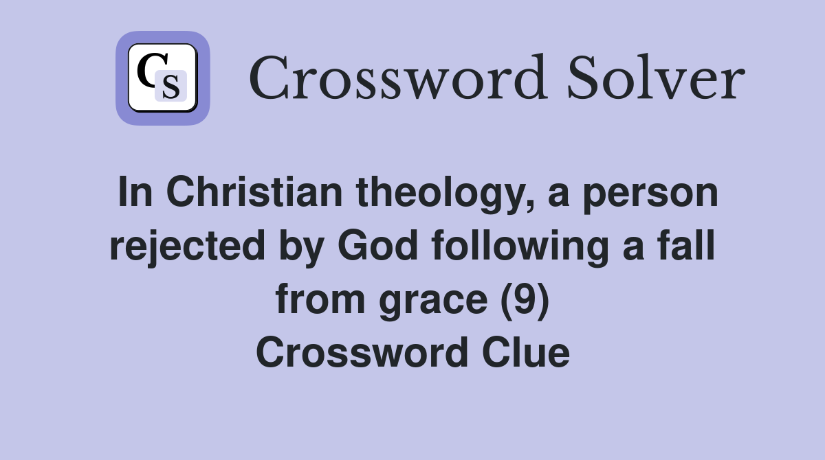 In Christian theology, a person rejected by God following a fall from grace (9) Crossword Clue
