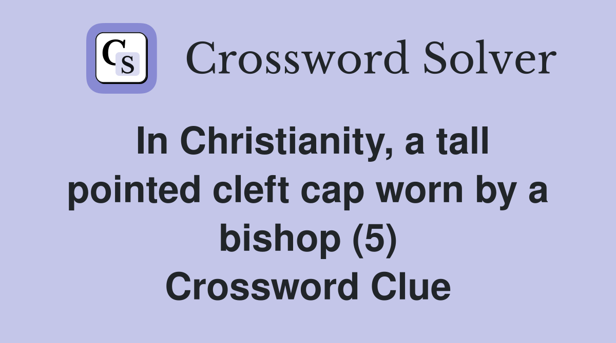 In Christianity, a tall pointed cleft cap worn by a bishop (5) Crossword Clue