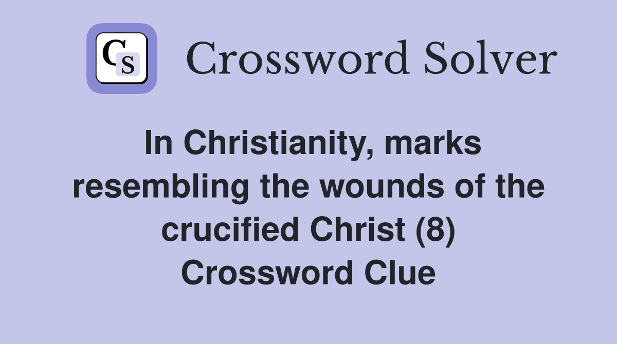 In Christianity, marks resembling the wounds of the crucified Christ (8) Crossword Clue