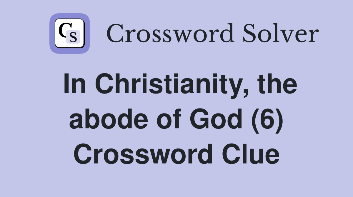 In Christianity, the abode of God (6) Crossword Clue