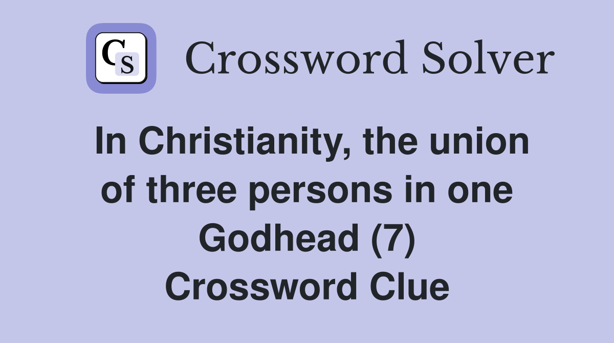 In Christianity, the union of three persons in one Godhead (7) Crossword Clue