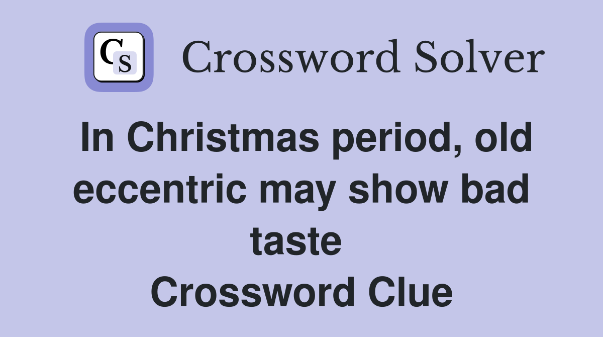 In Christmas period, old eccentric may show bad taste  Crossword Clue