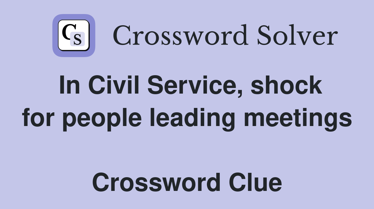 In Civil Service, shock for people leading meetings  Crossword Clue
