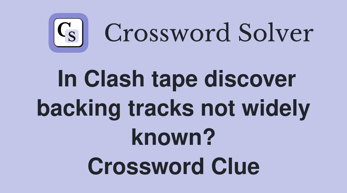 In Clash tape discover backing tracks not widely known? Crossword Clue