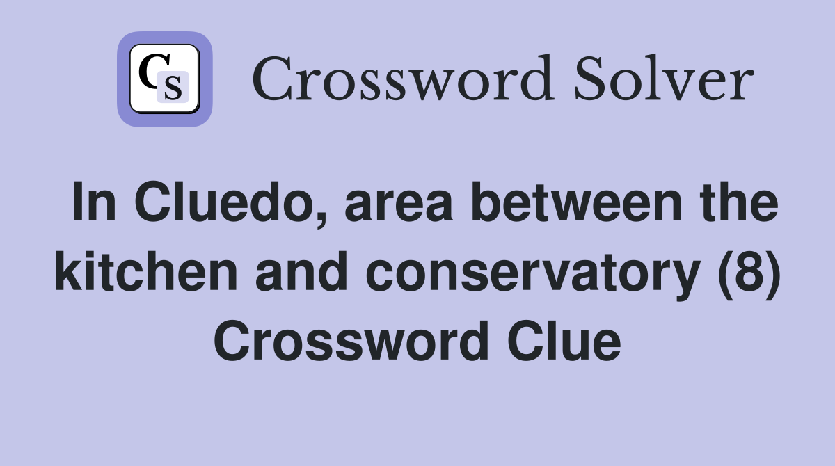 In Cluedo, area between the kitchen and conservatory (8) Crossword Clue