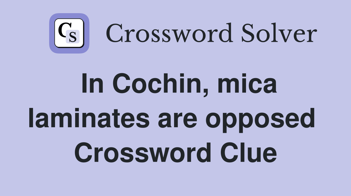 In Cochin, mica laminates are opposed  Crossword Clue