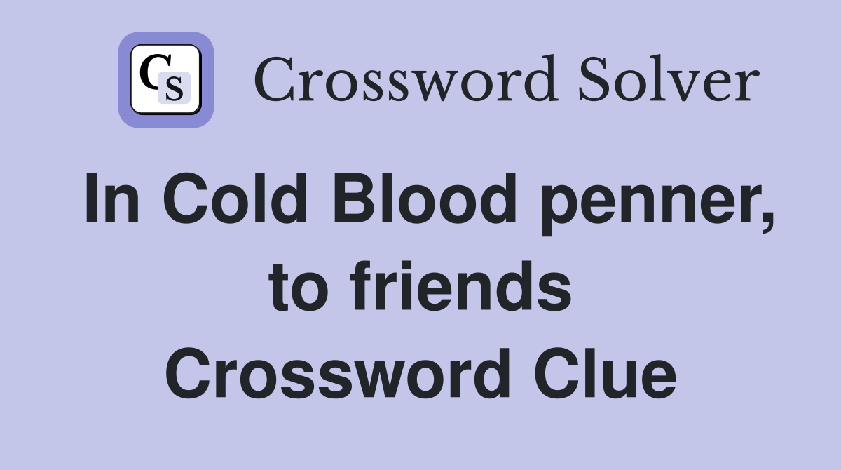 In Cold Blood penner, to friends Crossword Clue