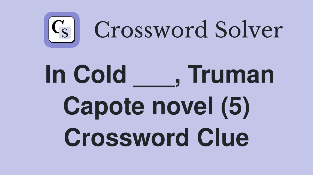 In Cold ___, Truman Capote novel (5) Crossword Clue